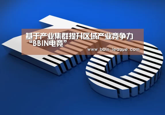 基于产业集群提升区域产业竞争力“BBIN电竞”(图1) BBIN电竞