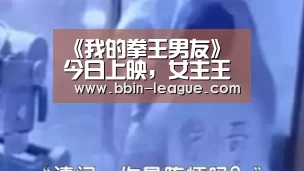 《我的拳王男友》今日上映,女主王可如凭什么成为新晋杜女郎?‘BBIN电竞’(图1) BBIN电竞